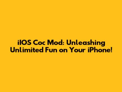 iIOS Coc Mod: Unleashing Unlimited Fun on Your iPhone!