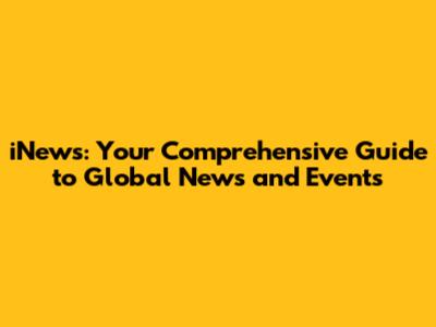iNews: Your Comprehensive Guide to Global News and Events