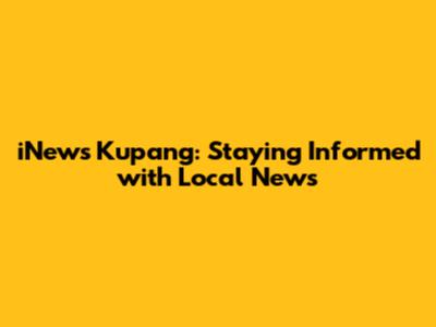 iNews Kupang: Staying Informed with Local News