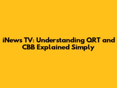 iNews TV: Understanding QRT and CBB Explained Simply