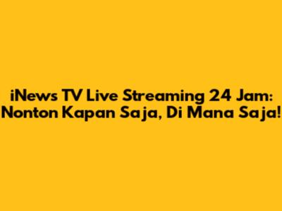 iNews TV Live Streaming 24 Jam: Nonton Kapan Saja, Di Mana Saja!