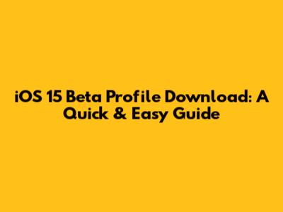 iOS 15 Beta Profile Download: A Quick & Easy Guide