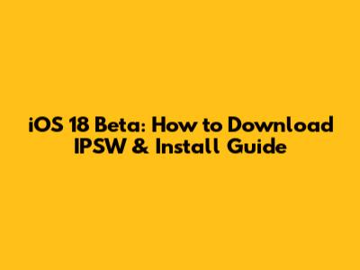 iOS 18 Beta: How to Download IPSW & Install Guide