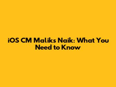 iOS CM Malik's Naik: What You Need to Know