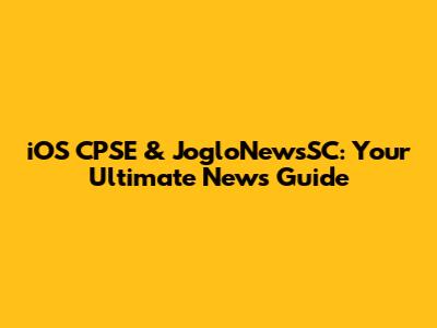 iOS CPSE & JogloNewsSC: Your Ultimate News Guide