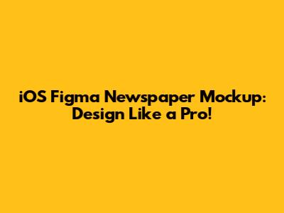 iOS Figma Newspaper Mockup: Design Like a Pro!