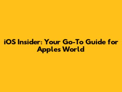 iOS Insider: Your Go-To Guide for Apple's World