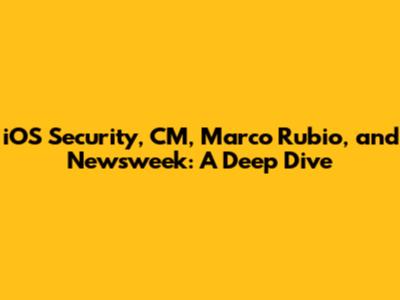 iOS Security, CM, Marco Rubio, and Newsweek: A Deep Dive