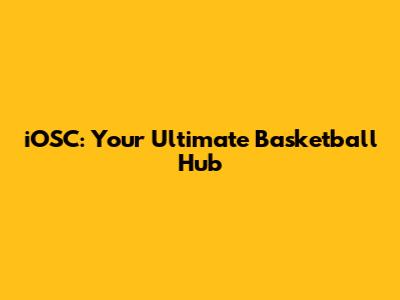 iOSC: Your Ultimate Basketball Hub