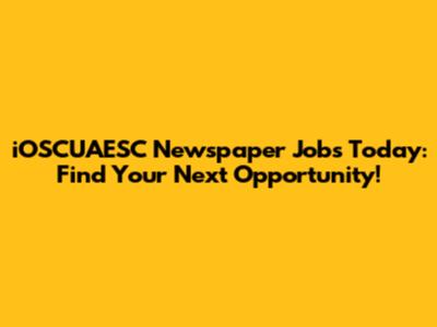iOSCUAESC Newspaper Jobs Today: Find Your Next Opportunity!