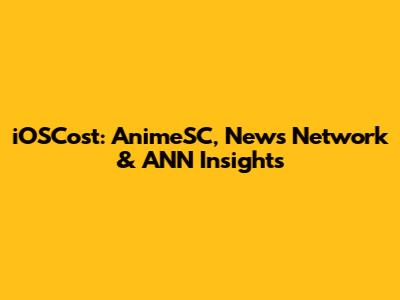 iOSCost: AnimeSC, News Network & ANN Insights