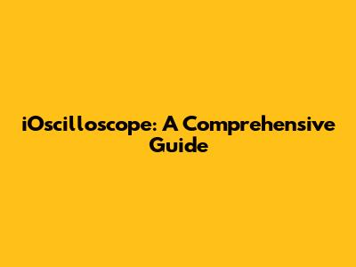 iOscilloscope: A Comprehensive Guide