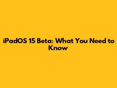 iPadOS 15 Beta: What You Need to Know