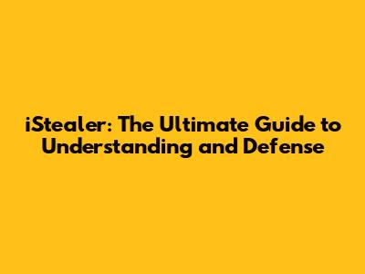 iStealer: The Ultimate Guide to Understanding and Defense