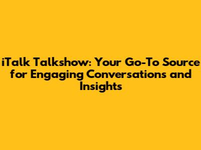 iTalk Talkshow: Your Go-To Source for Engaging Conversations and Insights