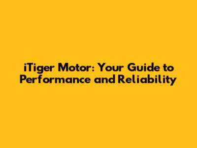 iTiger Motor: Your Guide to Performance and Reliability