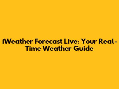 iWeather Forecast Live: Your Real-Time Weather Guide