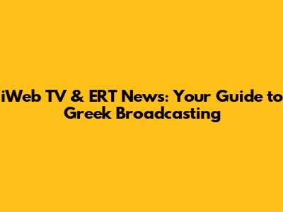 iWeb TV & ERT News: Your Guide to Greek Broadcasting