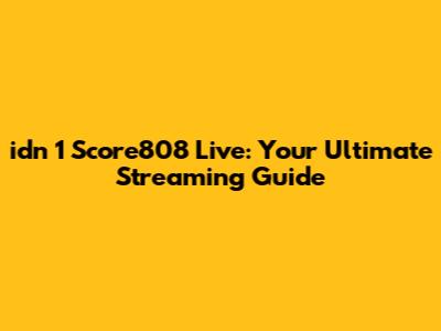 idn 1 Score808 Live: Your Ultimate Streaming Guide