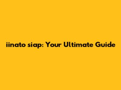 iinato siap: Your Ultimate Guide