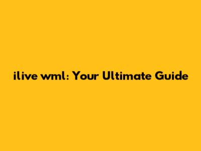 ilive wml: Your Ultimate Guide