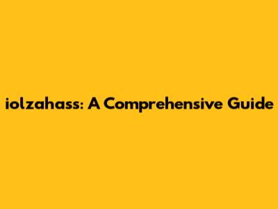 iolzahass: A Comprehensive Guide