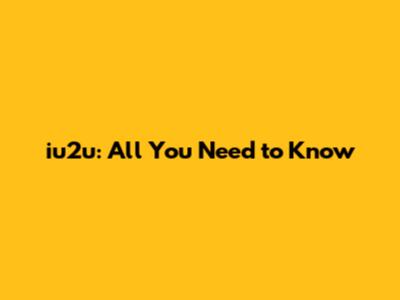 iu2u: All You Need to Know