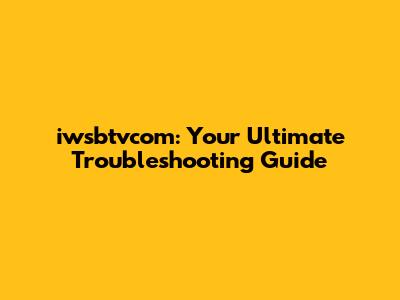 iwsbtvcom: Your Ultimate Troubleshooting Guide
