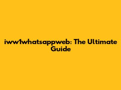 iww1whatsappweb: The Ultimate Guide