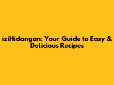 iziHidangan: Your Guide to Easy & Delicious Recipes