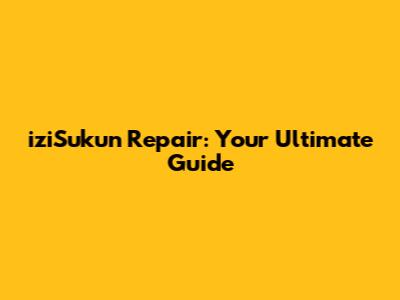 iziSukun Repair: Your Ultimate Guide