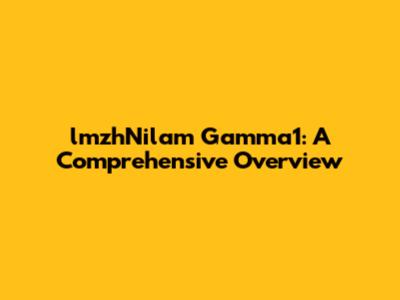 lmzhNilam Gamma1: A Comprehensive Overview