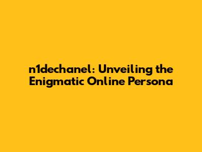 n1dechanel: Unveiling the Enigmatic Online Persona