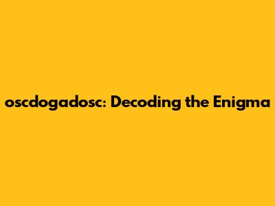 oscdogadosc: Decoding the Enigma
