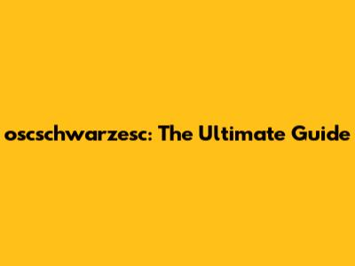 oscschwarzesc: The Ultimate Guide