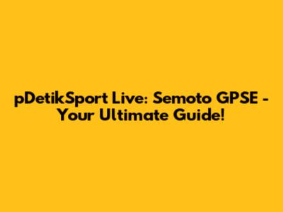 pDetikSport Live: Semoto GPSE - Your Ultimate Guide!