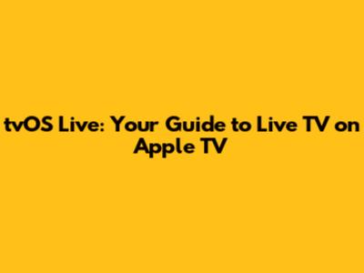 tvOS Live: Your Guide to Live TV on Apple TV