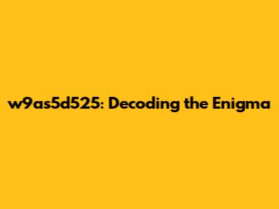 w9as5d525: Decoding the Enigma